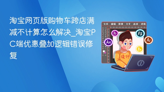 淘宝购物车跨店满减失效怎么解决