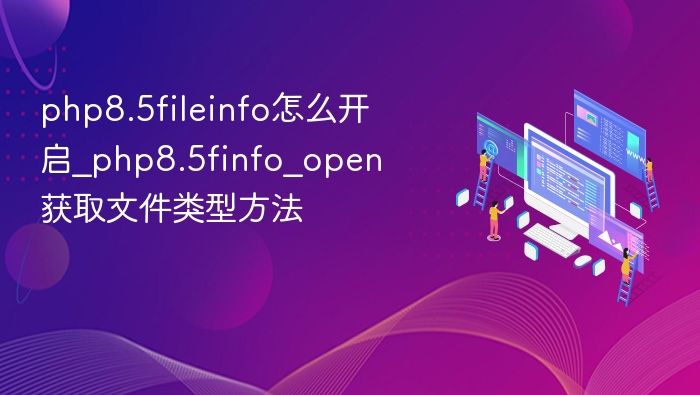 PHP8.5开启FileInfo扩展及使用finfo_open方法