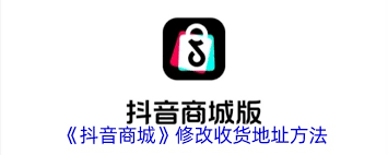 抖音商城app如何修改地址