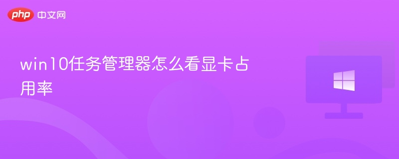 Win10任务管理器查看显卡使用率方法