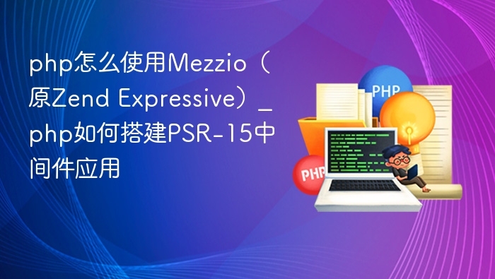 php怎么使用Mezzio(原Zend Expressive)_php如何搭建PSR-15中间件应用