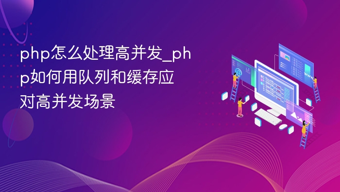 php怎么处理高并发_php如何用队列和缓存应对高并发场景