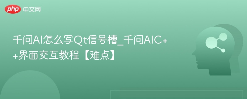 千问AIQt信号槽教程与界面难点解析