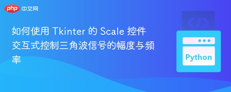 如何使用 Tkinter 的 Scale 控件交互式控制三角波信号的幅度与频率

