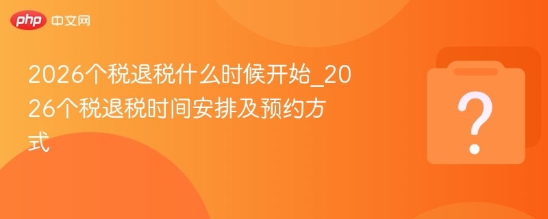 2026个税退税时间及预约攻略