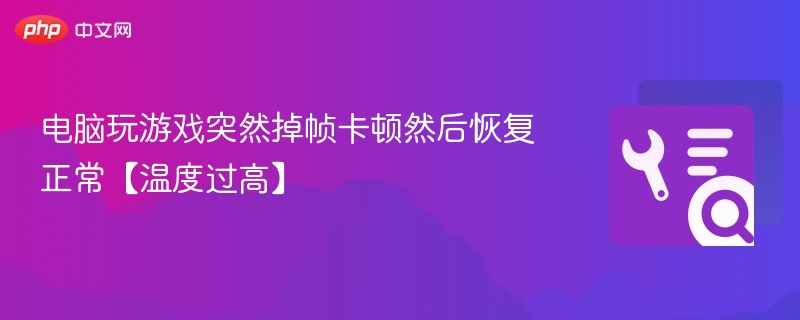 电脑游戏掉帧卡顿，温度过高是主因