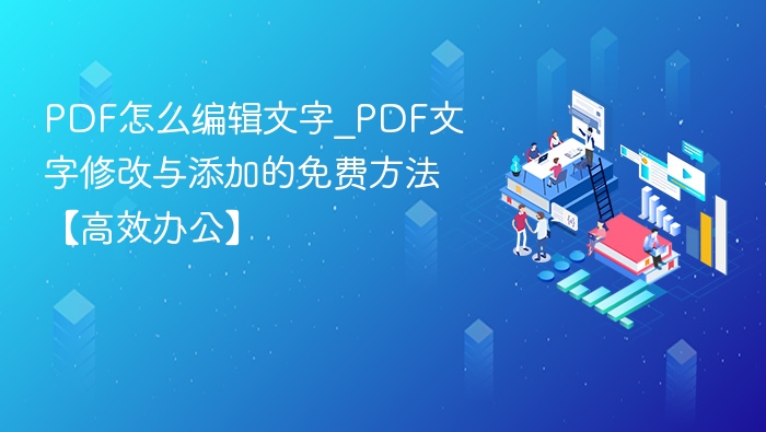 PDF文字怎么编辑？免费修改方法分享