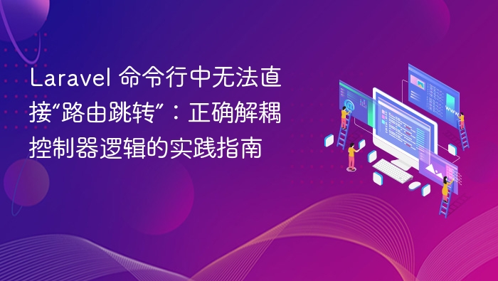 Laravel 命令行中无法直接“路由跳转”：正确解耦控制器逻辑的实践指南
