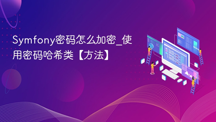 Symfony密码怎么加密_使用密码哈希类【方法】