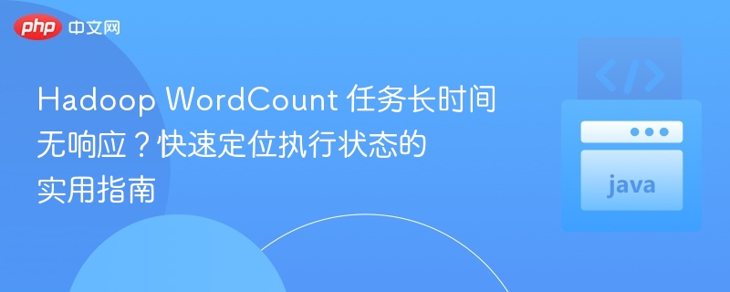 Hadoop WordCount 任务长时间无响应？快速定位执行状态的实用指南
