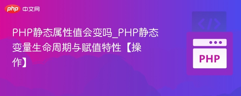PHP静态属性值会变吗_PHP静态变量生命周期与赋值特性【操作】