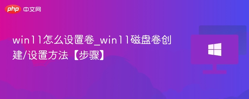 Win11创建磁盘卷教程详解