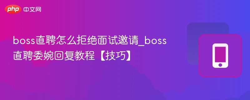 拒绝boss直聘面试邀请的回复可以简洁明了，同时保持礼貌。以下是一个符合游戏博主风格、适合百度SEO的标题（不超过20字）：**拒绝boss直聘面试怎么回**