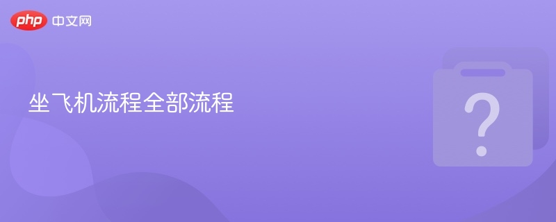 坐飞机全流程及注意事项详解