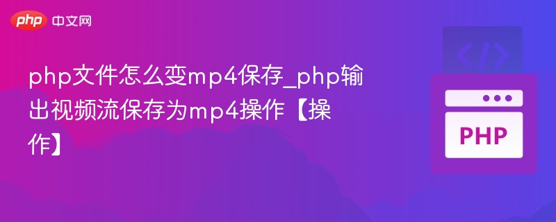 php文件怎么变mp4保存_php输出视频流保存为mp4操作【操作】