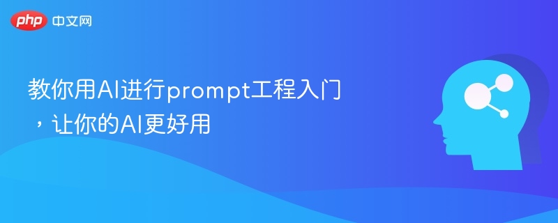 AI提示工程入门，提升使用效率技巧