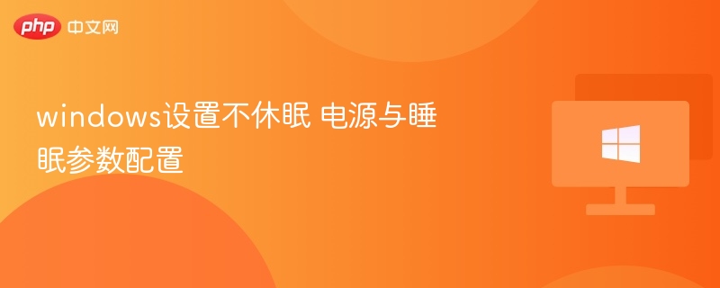 windows设置不休眠 电源与睡眠参数配置