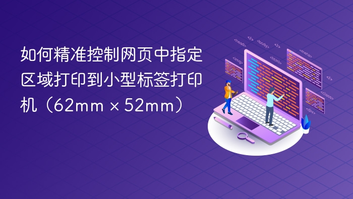 如何精准控制网页中指定区域打印到小型标签打印机（62mm × 52mm）

