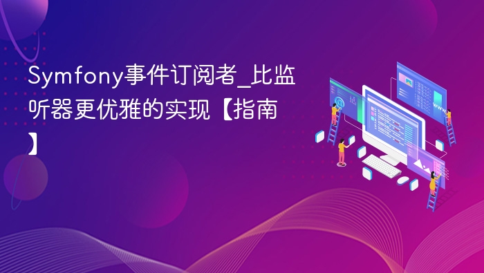 Symfony事件订阅者_比监听器更优雅的实现【指南】