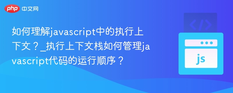 执行上下文是什么？怎么影响代码运行？