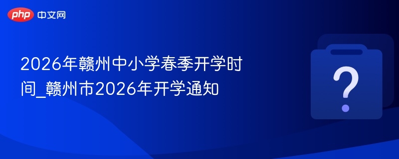 2026赣州中小学春季开学时间出炉