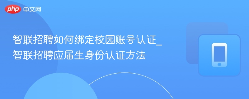 智联招聘如何绑定校园账号认证_智联招聘应届生身份认证方法