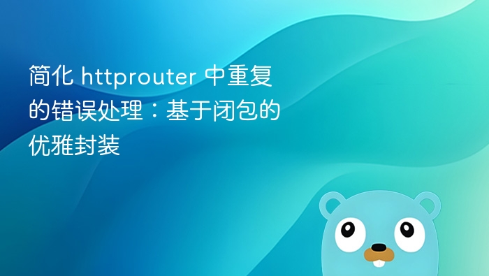 简化 httprouter 中重复的错误处理：基于闭包的优雅封装
