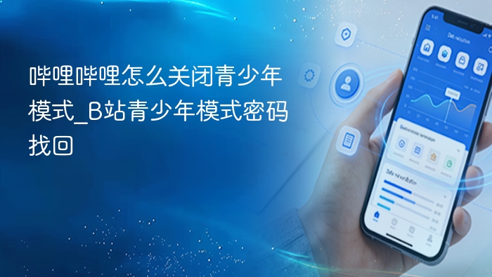 哔哩哔哩怎么关闭青少年模式_B站青少年模式密码找回