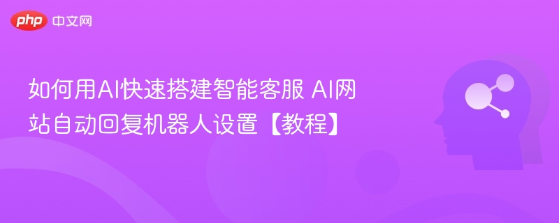 AI智能客服搭建教程：自动回复设置指南