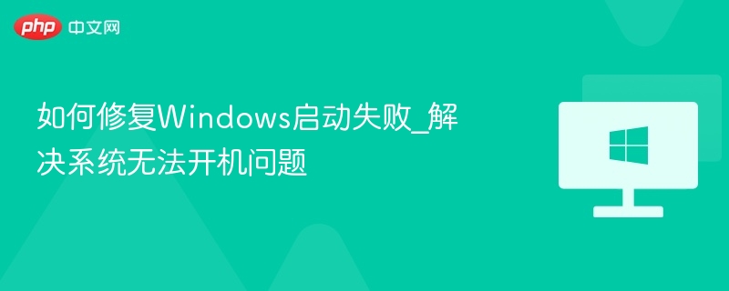 Windows启动失败怎么修？系统无法开机解决方法