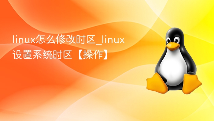 linux怎么修改时区_linux设置系统时区【操作】