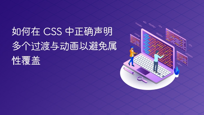 如何在 CSS 中正确声明多个过渡与动画以避免属性覆盖
