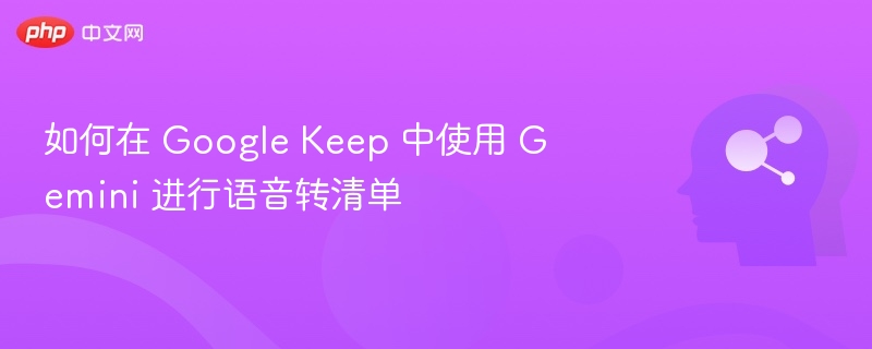 如何在 Google Keep 中使用 Gemini 进行语音转清单