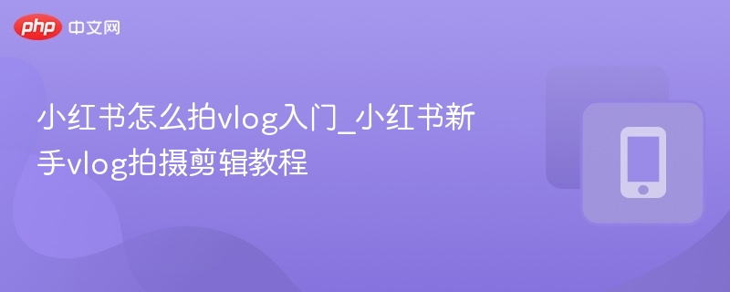 小红书vlog拍摄剪辑新手教程