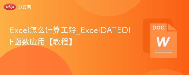 Excel怎么计算工龄_ExcelDATEDIF函数应用【教程】
