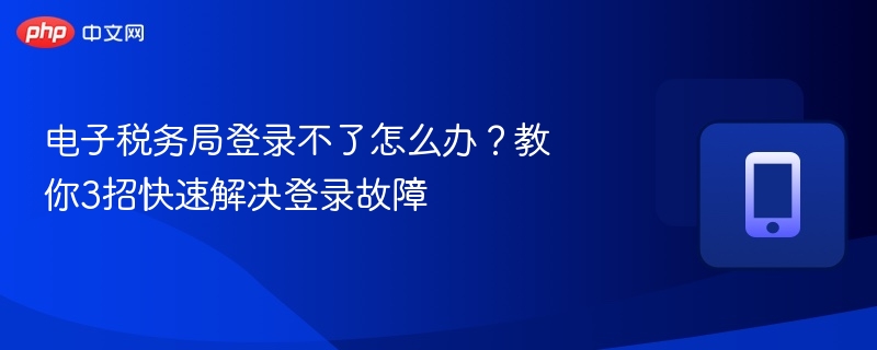 电子税务局登录问题解决方法
