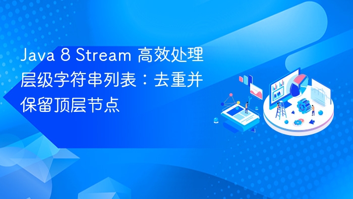 Java 8 Stream 高效处理层级字符串列表：去重并保留顶层节点
