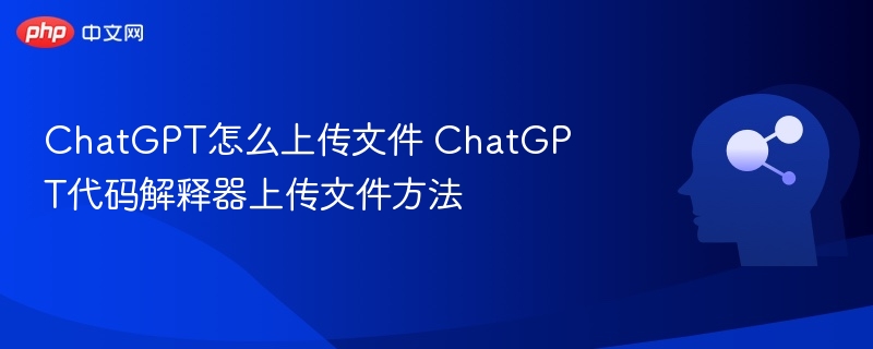 ChatGPT怎么上传文件 ChatGPT代码解释器上传文件方法