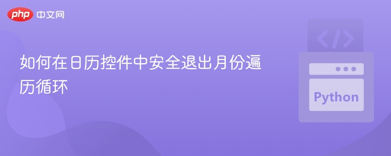 如何在日历控件中安全退出月份遍历循环
