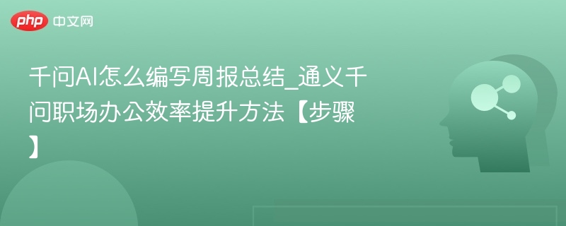 千问AI高效周报撰写技巧