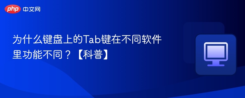 为什么键盘上的Tab键在不同软件里功能不同？【科普】