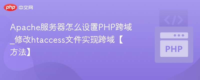 Apache服务器怎么设置PHP跨域_修改htaccess文件实现跨域【方法】