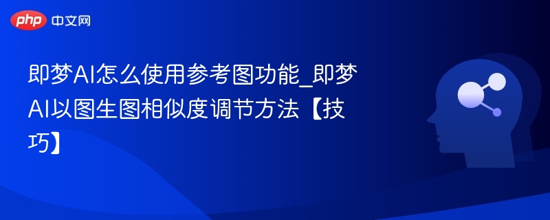 即梦AI参考图功能使用详解