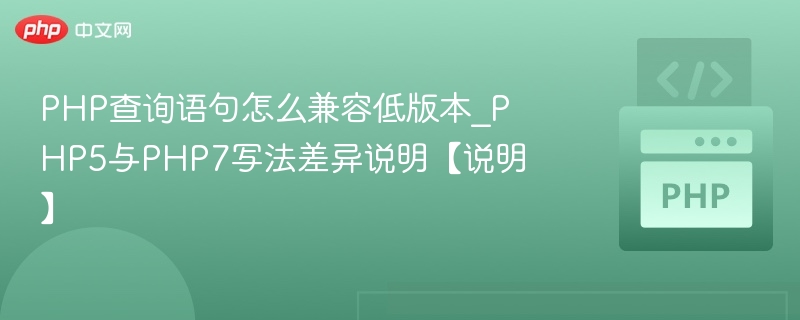 PHP查询语句怎么兼容低版本_PHP5与PHP7写法差异说明【说明】