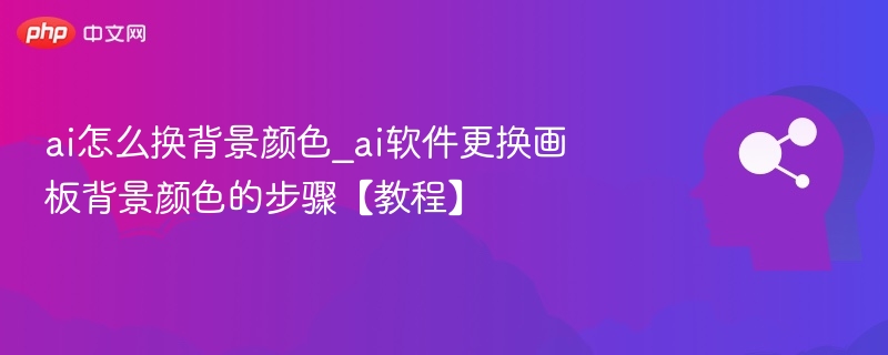 AI怎么换背景颜色？AI更换画板背景步骤教程