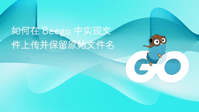 如何在 Beego 中实现文件上传并保留原始文件名
