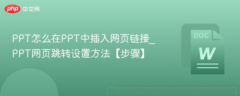 PPT怎么在PPT中插入网页链接_PPT网页跳转设置方法【步骤】