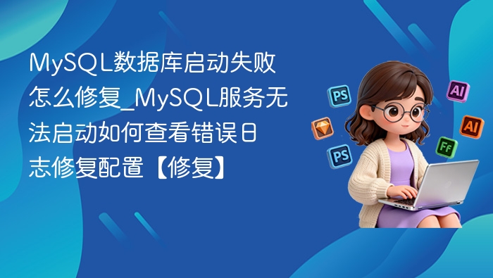 MySQL启动失败解决方法及日志查看技巧
