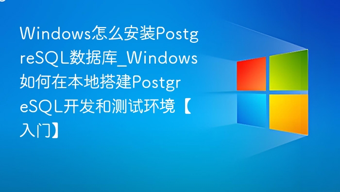 Windows安装PostgreSQL详细教程