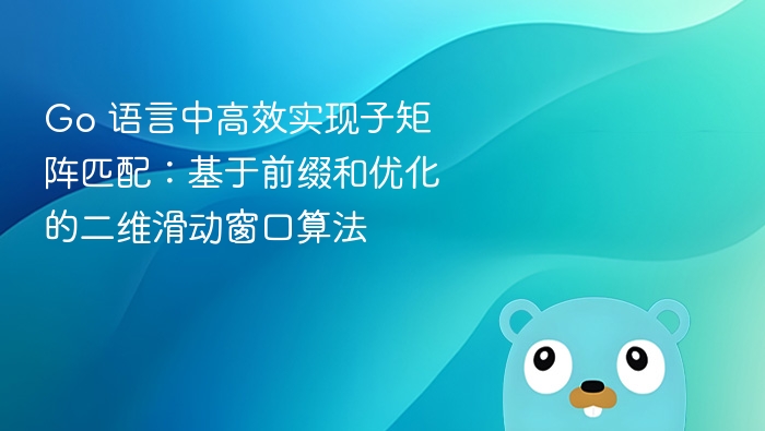 Go 语言中高效实现子矩阵匹配:基于前缀和优化的二维滑动窗口算法